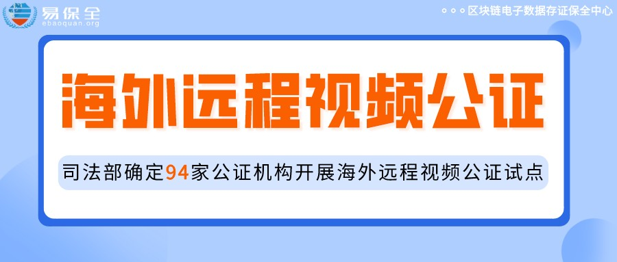 司法部：扩大海外远程视频公证试点，易保全助力公证处远程高效办证