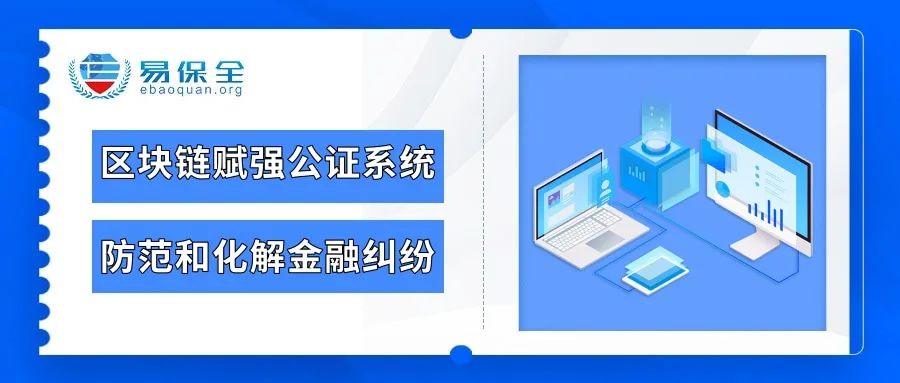 易保全区块链赋强公证系统，有效防范和化解金融纠纷