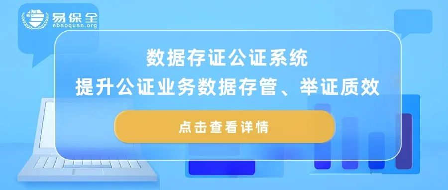 易保全数据存证公证系统，提升公证业务数据存管、举证质效