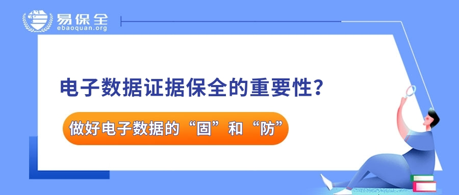 电子数据易篡改、难举证？易保全帮助做好电子数据的“固”和“防”