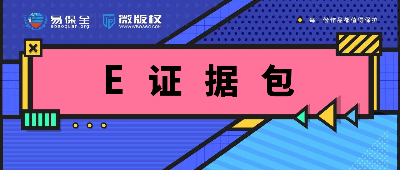 原创者维权利器，易保全E证据包帮您提高知识产权纠纷类案件的立案效率